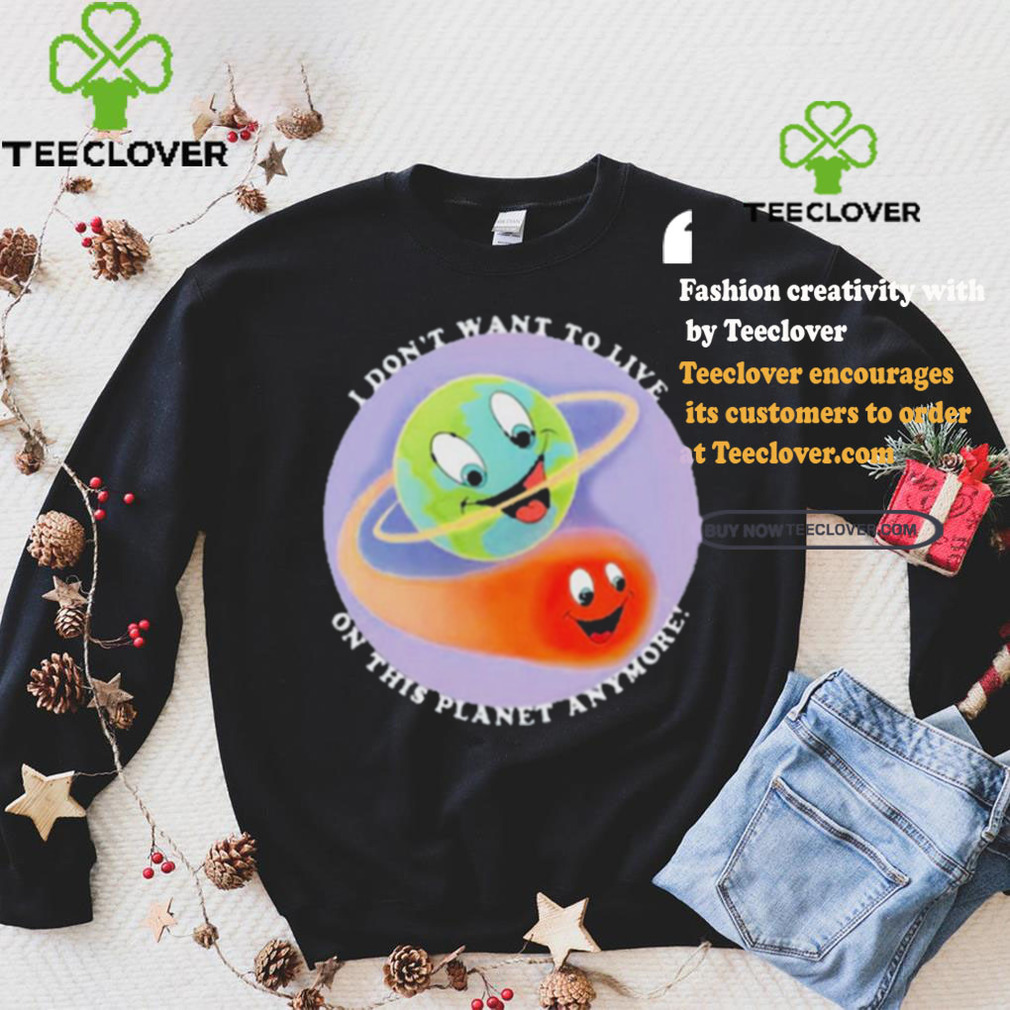I Don’t Want To Live On This Planet Anymore Shirt I Don’t Want To Live On This Planet Anymore Shirt