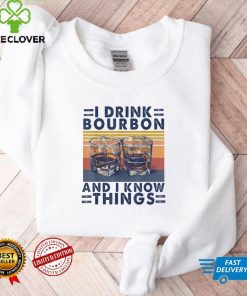I Drink Bourbon I Know Things Whiskey Drinking Wine Drinker T Shirt