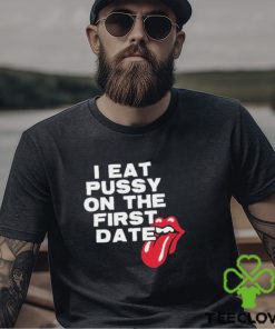 I Eat Pussy On The First Date Shirt