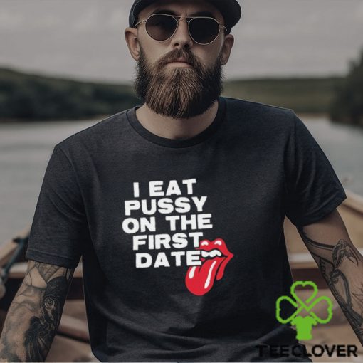 I Eat Pussy On The First Date Shirt