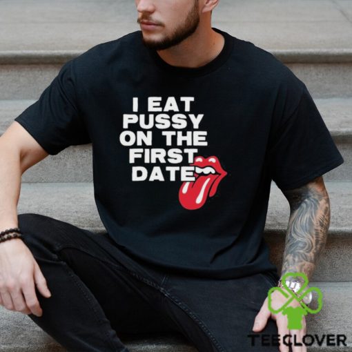 I Eat Pussy On The First Date Shirt