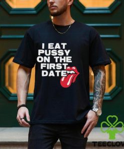I Eat Pussy On The First Date Shirt