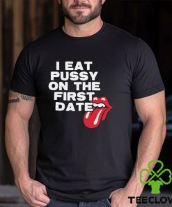 I Eat Pussy On The First Date Shirt
