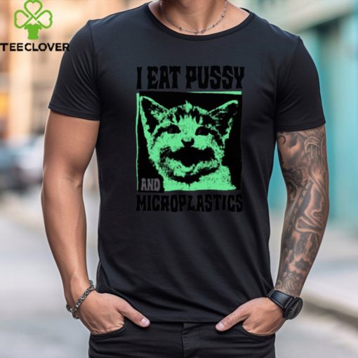I Eat Pussy and Microplastics Shirt