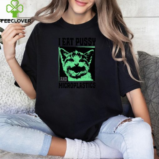 I Eat Pussy and Microplastics Shirt