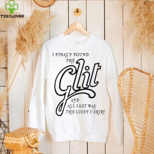 I Finally Found The Glit And All I Got Was This Lousy 2023 hoodie, sweater, longsleeve, shirt v-neck, t-shirt