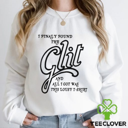 I Finally Found The Glit And All I Got Was This Lousy T Shirt
