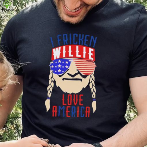 I Fricken Willie Love America Willie Nelson Shirt