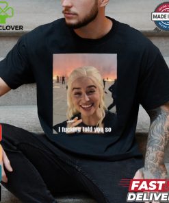 I Fucking Told You So Shirt