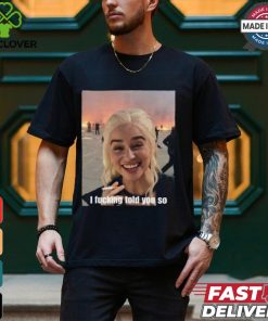 I Fucking Told You So Shirt