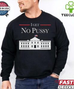 I Get No Pussy Shirt