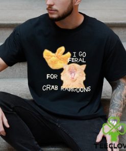 I Go Feral For Crab Rangoons hoodie, sweater, longsleeve, shirt v-neck, t-shirt