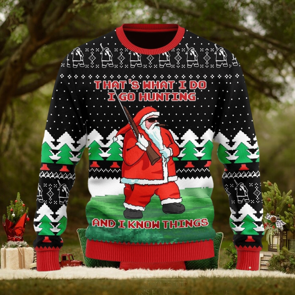 I Go Hunting And I Know Things Ugly Christmas Sweater Christmas