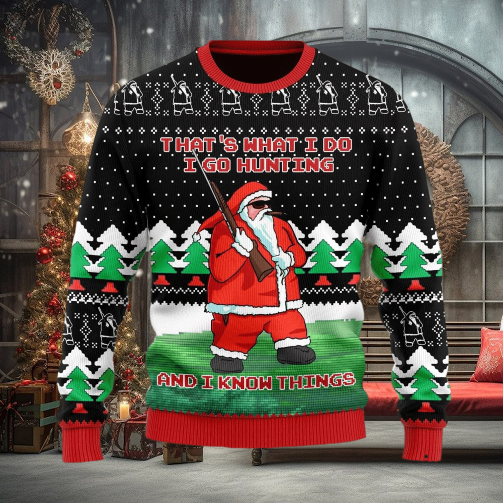 I Go Hunting And I Know Things Ugly Christmas Sweater Christmas Gift For Men And Women I Go Hunting And I Know Things Ugly Christmas Sweater Christmas Gift For Men And Women