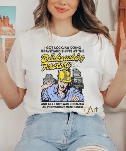 I Got Lockjaw Doing Graveyard Shifts At The Dicksucking Factory Shirt