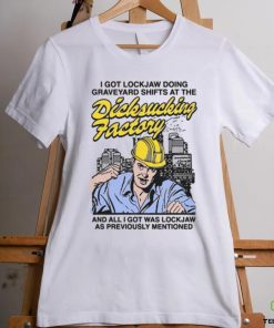 I Got Lockjaw Doing Graveyard Shifts At The Dicksucking Factory Shirt