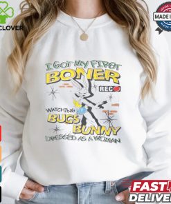 I Got My First Boner Watching Bugs Bunny Dressed As A Woman Shirt