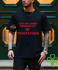 I Got My Hawg Cranked At Toyotathon Shirt