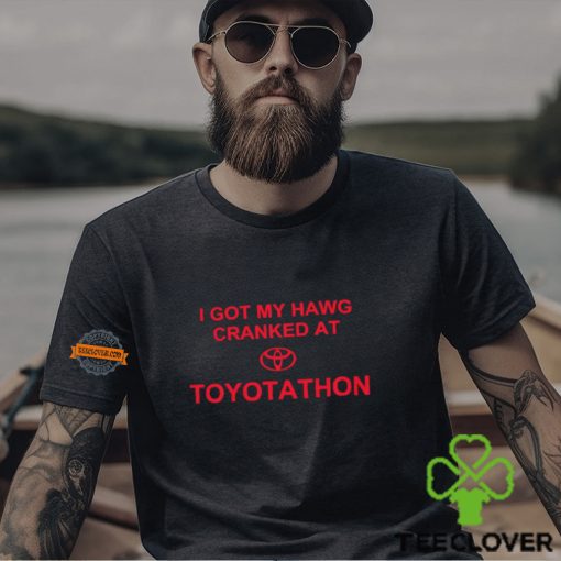I Got My Hawg Cranked At Toyotathon Shirt