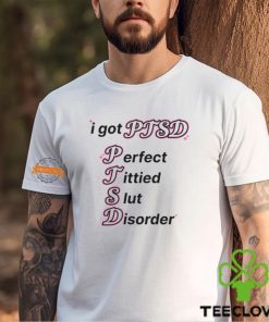 I Got Ptsd Perfect Tittied Slut Disorder Shirt