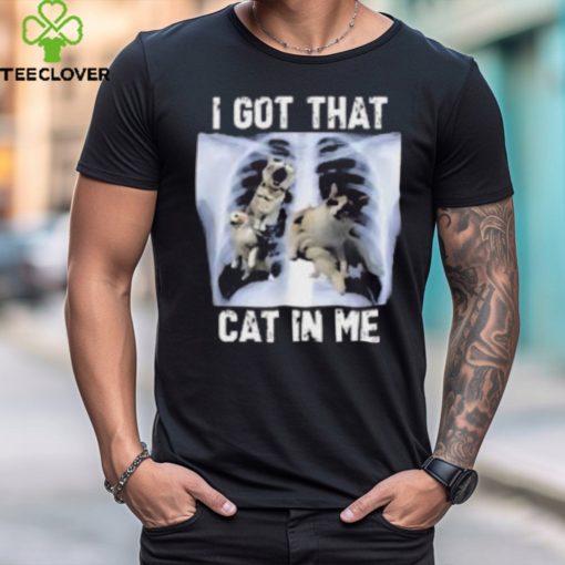 I Got That Cat In Me T Shirt