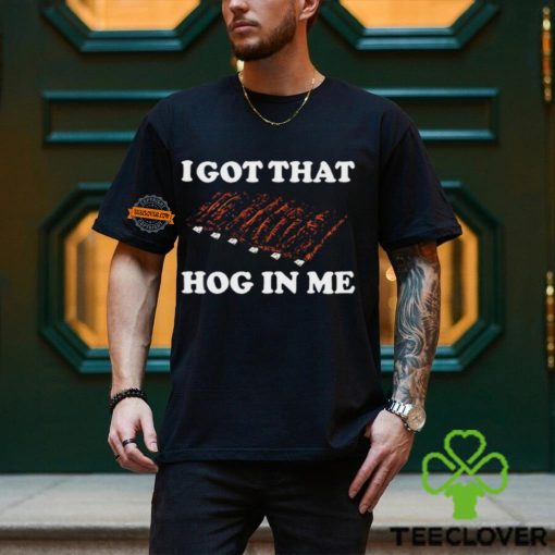 I Got That Hog In Me Baked Ribs t shirt