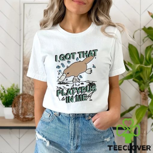 I Got That Platypus In Me Shirt