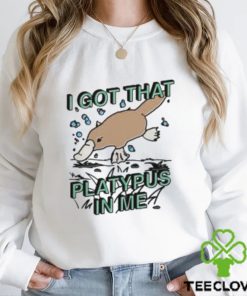 I Got That Platypus In Me Shirt