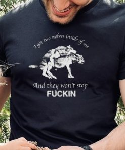 I Got Two Wolves Inside Me Shirt