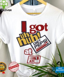 I Got Uh Huh Diet Pepsi At Kfc Shirt 2 I Got Uh Huh Diet Pepsi At Kfc Shirt