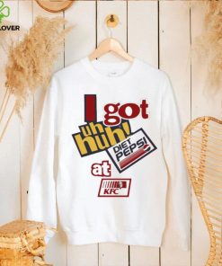 I Got Uh Huh Diet Pepsi At Kfc Shirt 3 I Got Uh Huh Diet Pepsi At Kfc Shirt