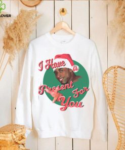 I HAVE A PRESENT FOR YOU CHRISTMAS SHIRT