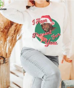 I HAVE A PRESENT FOR YOU CHRISTMAS SHIRT