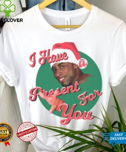 I HAVE A PRESENT FOR YOU CHRISTMAS SHIRT