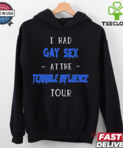 I Had Gay Sex At The Terrible Influence Tour t shirt