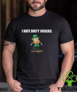 I Hate Dirty Jiggers Shirt