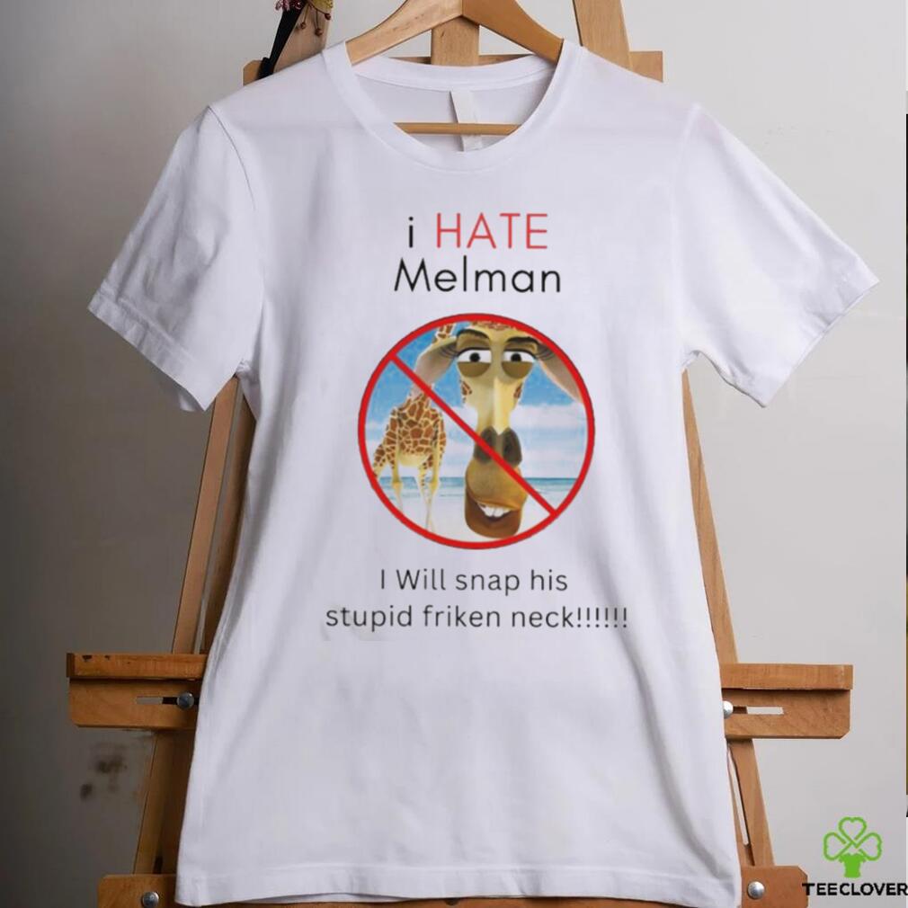 I Hate Melman I Will Snap His Stupid Frickin Neck Shirt I Hate Melman I Will Snap His Stupid Frickin Neck Shirt