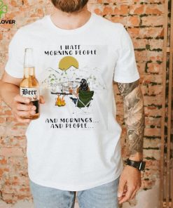 I Hate Morning People And Mornings And People Camping shirt