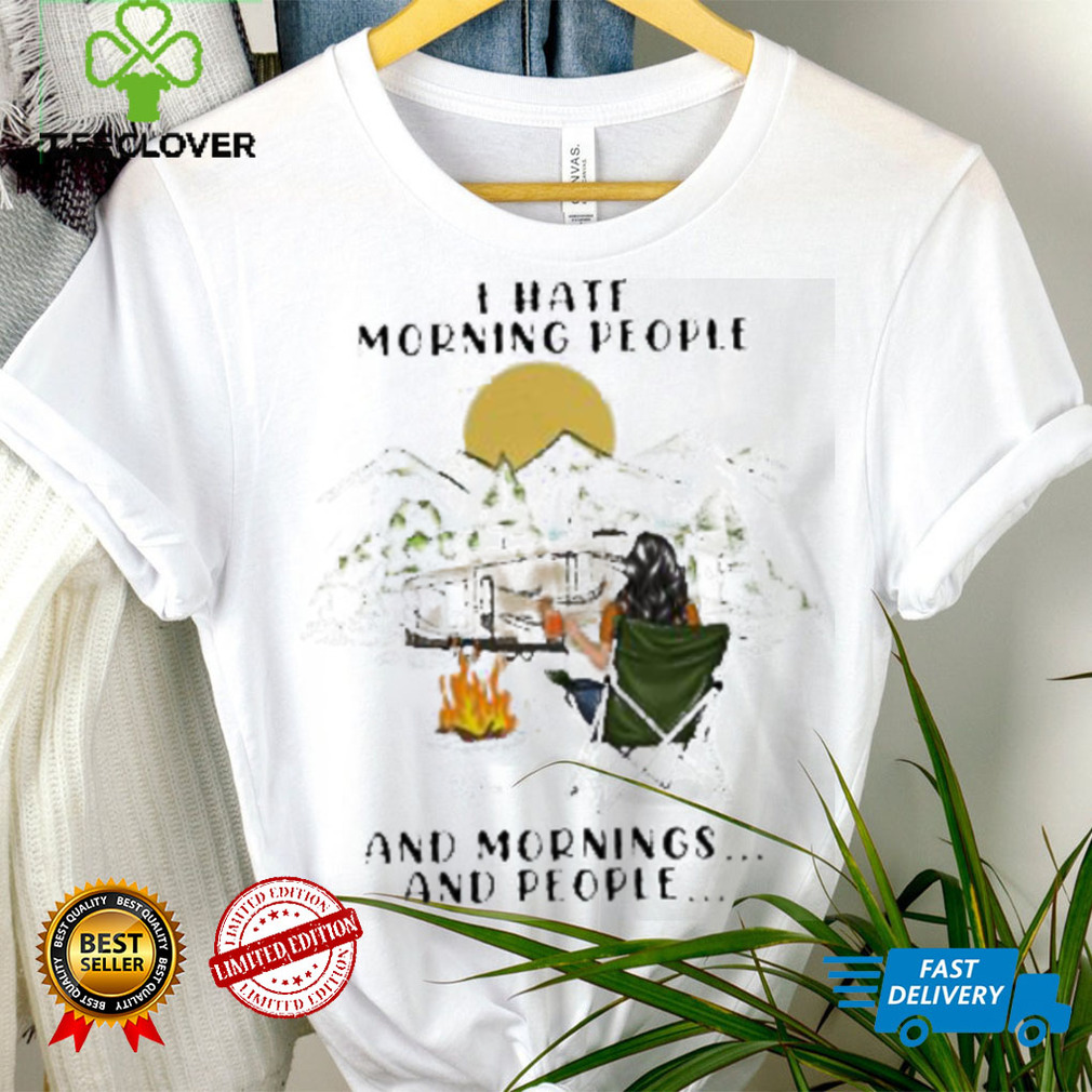 I Hate Morning People And Mornings And People Camping shirt I Hate Morning People And Mornings And People Camping shirt