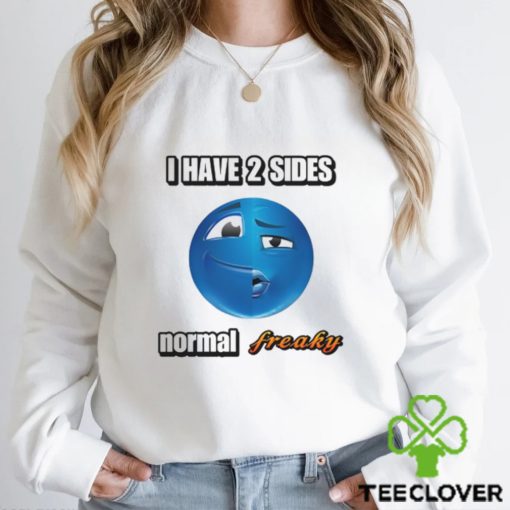 I Have 2 Sides Normal Freaky Cringey T Shirt