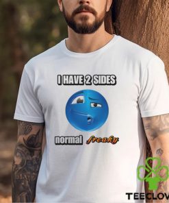 I Have 2 Sides Normal Freaky Cringey T Shirt