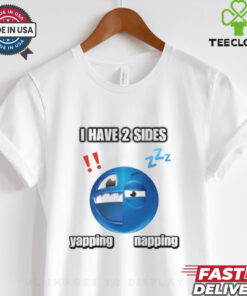 I Have 2 Sides Yapping And Napping Shirt