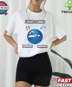 I Have 2 Sides Yapping And Napping Shirt