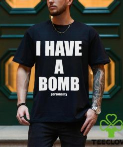 I Have A Bomb Personality Shirt