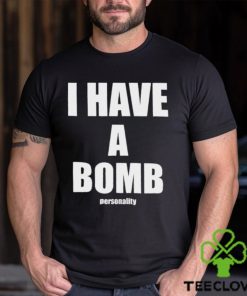I Have A Bomb Personality Shirt 1 I Have A Bomb Personality Shirt