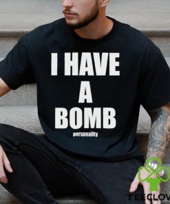 I Have A Bomb Personality Shirt 2 I Have A Bomb Personality Shirt