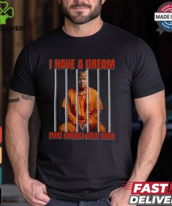 I Have A Dream Make America Great Again Shirt