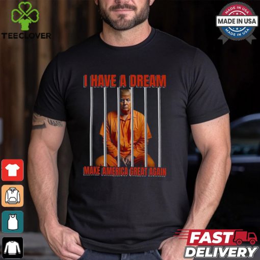 I Have A Dream Make America Great Again Shirt