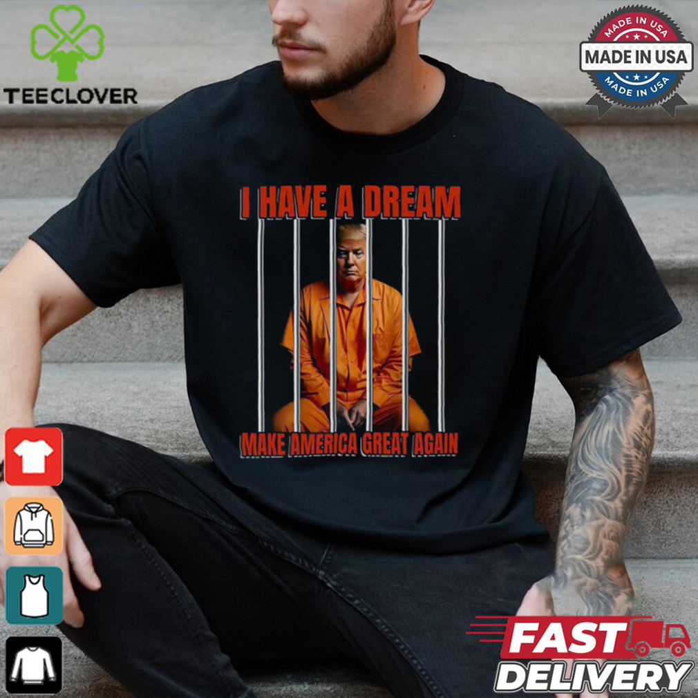 I Have A Dream Make America Great Again Shirt I Have A Dream Make America Great Again Shirt
