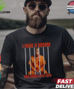 I Have A Dream Make America Great Again Shirt